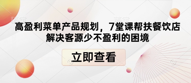 7堂课教你规划高盈利菜单，解决餐饮店客源少、不盈利的困境-小伟资源网