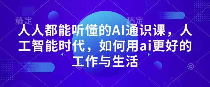 AI通识课：掌握人工智能，提升工作与生活效率-小伟资源网