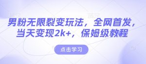 全网首发：男粉裂变玩法，当天变现2k+，保姆级教程【永久更新】【揭秘】-小伟资源网