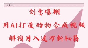 AI动物合成视频创意揭秘：月入过万的秘密技巧与实战指南-小伟资源网