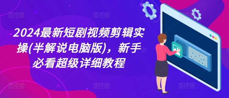 2024短剧视频剪辑实操教程：新手必备电脑版详细指南-小伟资源网