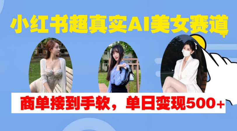 小红书AI美女赛道：商单不断，单日变现轻松突破500+-小伟资源网