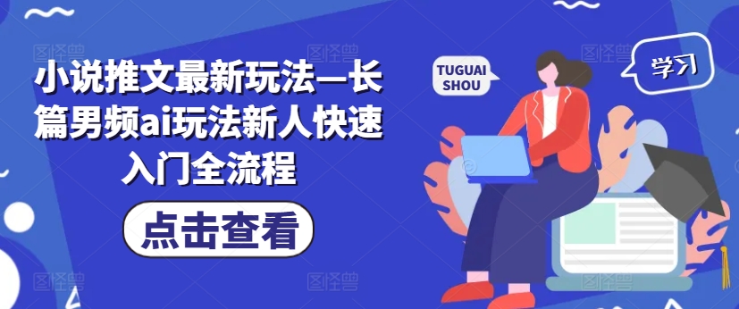 《长篇男频AI小说推文新玩法：新手快速入门全流程指南》-小伟资源网