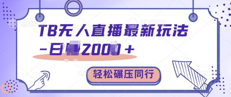 揭秘TB无人直播新玩法：日入2k+，轻松超越同行，保姆级教程全解析-小伟资源网