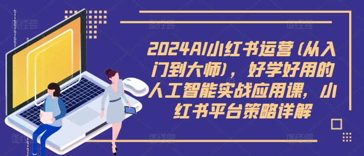 2024小红书AI运营实战课：从入门到精通，掌握人工智能与平台策略-小伟资源网