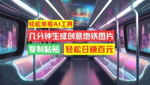 AI工具快速生成创意地铁图片，轻松日赚百元【揭秘】-小伟资源网