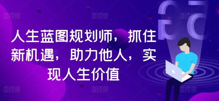 新机遇下的蓝图规划师：助力他人实现人生价值-小伟资源网