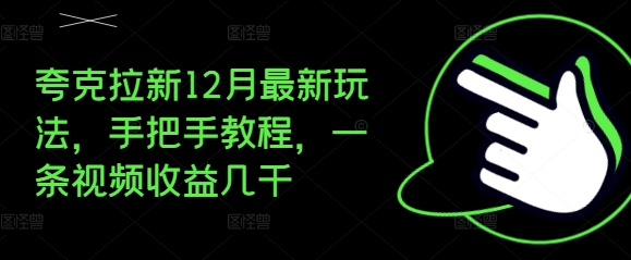 夸克拉新12月玩法揭秘：手把手教程助你单条视频收益数千-小伟资源网