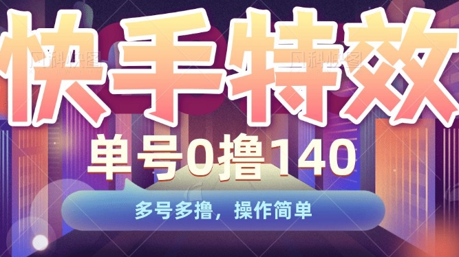 快手特效项目：单号轻松赚140，多号收益翻倍，操作简单揭秘-小伟资源网