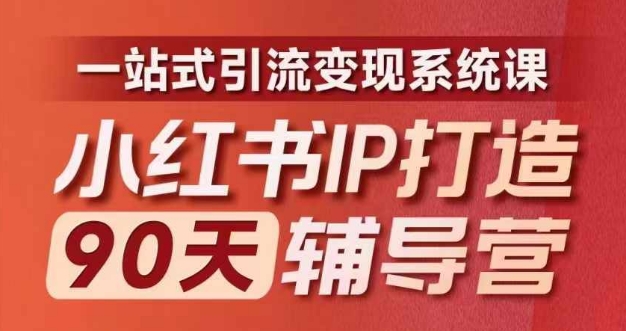 小红书IP打造90天辅导营第十期：全面升级，一站式引流变现系统课程-小伟资源网