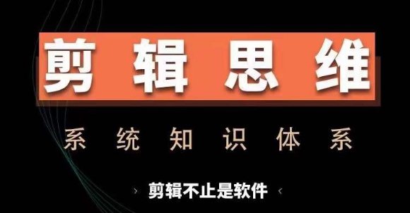《剪辑思维系统课：从软件操作到故事叙述，全面掌握剪辑技巧与实操进阶》-小伟资源网