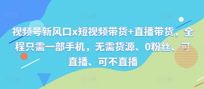 \”手机一键开启视频号带货：无需货源、0粉丝，直播与否随心选\”-小伟资源网