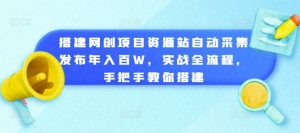 揭秘年入百万网创项目：手把手教你搭建自动采集发布资源站全流程-小伟资源网