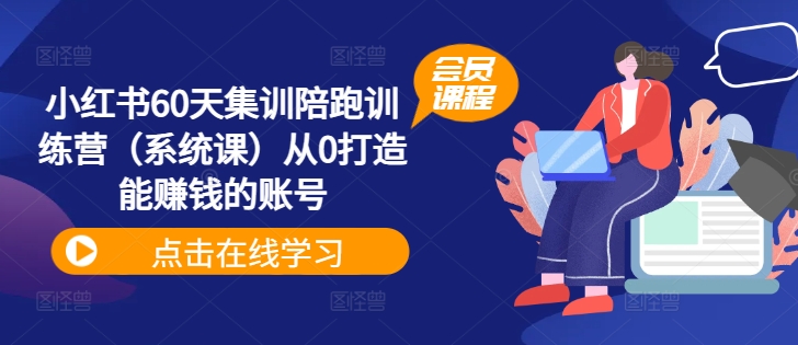 小红书60天集训营：从0到1打造赚钱账号的系统课程-小伟资源网