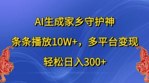 AI生成家乡守护神视频爆火，多平台变现日入300+【揭秘】-小伟资源网