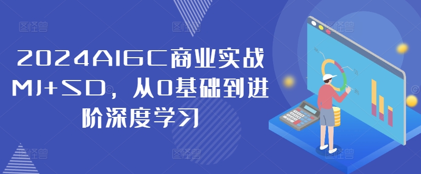 2024年AIGC实战：从零基础到进阶，掌握MJ+SD深度学习技巧-小伟资源网