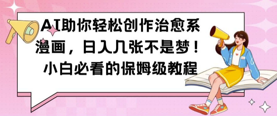 AI创作治愈系漫画：小白也能日入数张，保姆级教程揭秘-小伟资源网