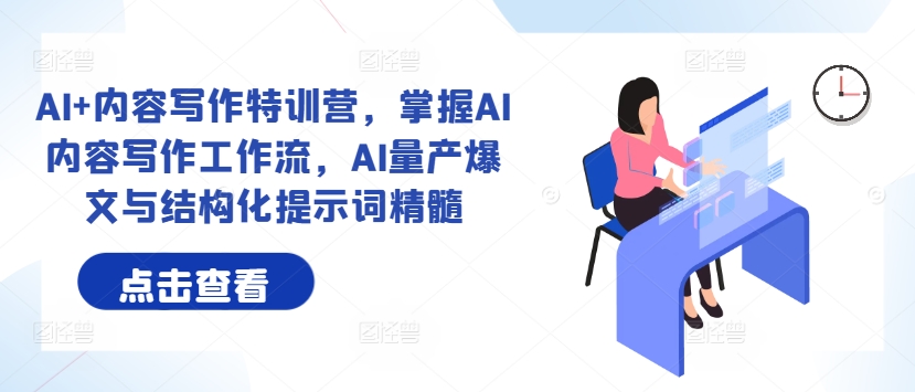 AI内容写作特训营：掌握AI工作流，量产爆文与结构化提示词技巧-小伟资源网