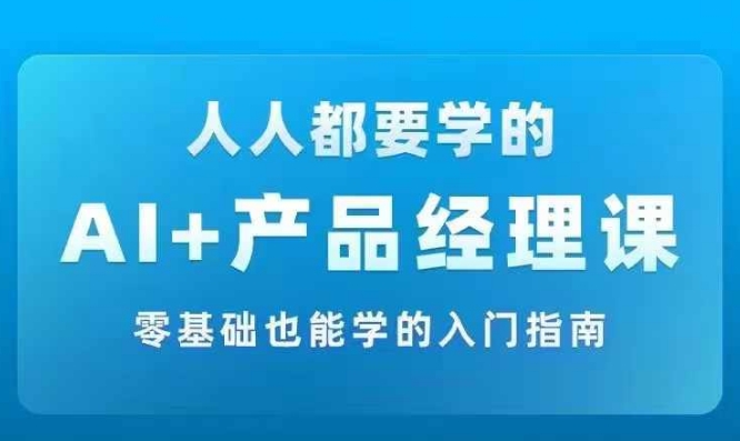 AI产品经理实战指南：从零基础到精通，掌握AI应用与开发的全流程-小伟资源网