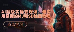 AI绘画变现实战课：MJ与SD最实用教程，轻松掌握变现技巧-小伟资源网