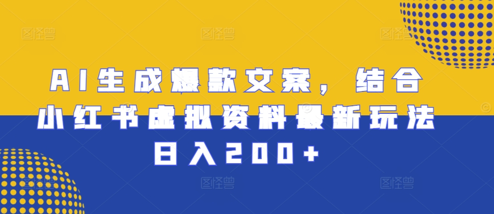 揭秘AI生成爆款文案：小红书虚拟资料新玩法，日入200+技巧大公开-小伟资源网