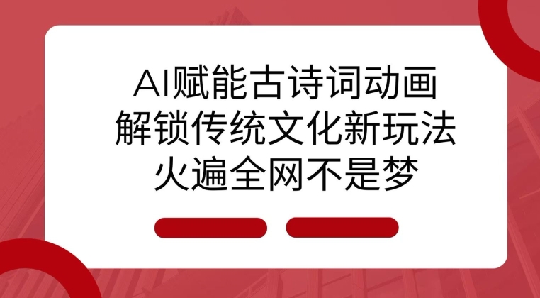 AI赋能古诗词动画：解锁传统文化新玩法，引爆全网热潮-小伟资源网