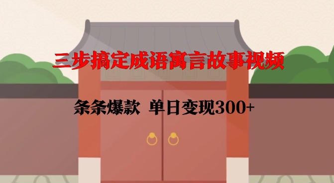 三步打造爆款成语寓言视频，单日变现300+的秘诀揭秘-小伟资源网