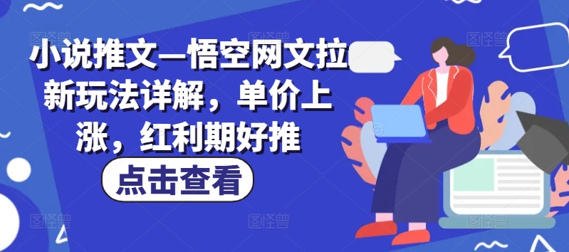 悟空网文拉新玩法揭秘：单价上涨，红利期推文攻略-小伟资源网
