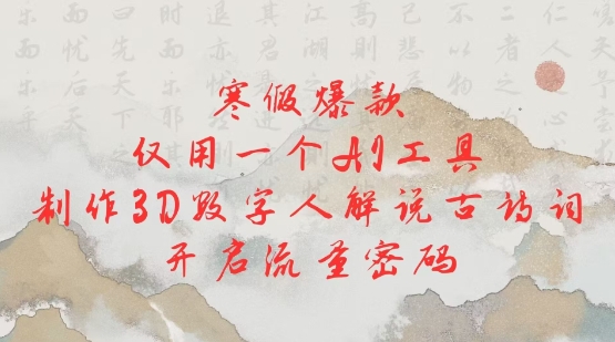寒假爆款：AI工具轻松制作3D数字人解说古诗词，解锁流量新密码-小伟资源网