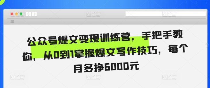 公众号爆文变现训练营：从0到1掌握写作技巧，月增6000元收入-小伟资源网
