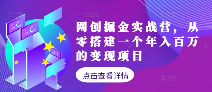 网创掘金实战营：零基础打造年入百万的变现项目（持续更新）-小伟资源网