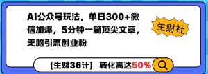 AI公众号运营秘籍：单日300+微信加爆，5分钟生成顶尖文章轻松引流创业粉-小伟资源网