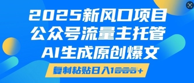 2025新风口：公众号流量主托管与AI原创爆文，轻松复制粘贴实现日入多张-小伟资源网