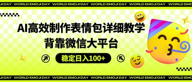 微信平台AI表情包制作教程：日入100+的稳定收入秘诀-小伟资源网