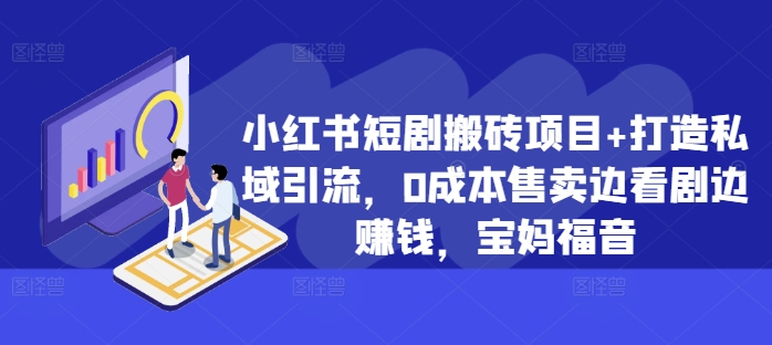 小红书短剧搬砖项目：0成本私域引流，边看剧边赚钱，宝妈必看【揭秘】-小伟资源网