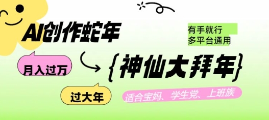 AI蛇年神仙拜年创作指南：月入过万，多平台通用，轻松上手！-小伟资源网