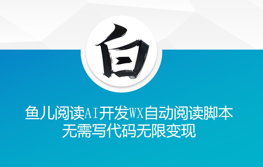 揭秘“鱼儿阅读”：AI驱动无需代码，自动微信阅读脚本实现无限变现-小伟资源网