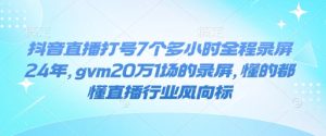 抖音直播7小时录屏创纪录，24年20万1场成行业风向标-小伟资源网