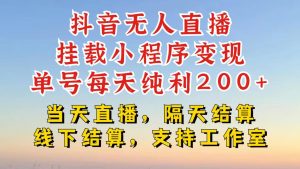 抖音无人直播挂载小程序：零粉号日赚200+，10小时稳定变现不封号【揭秘】-小伟资源网