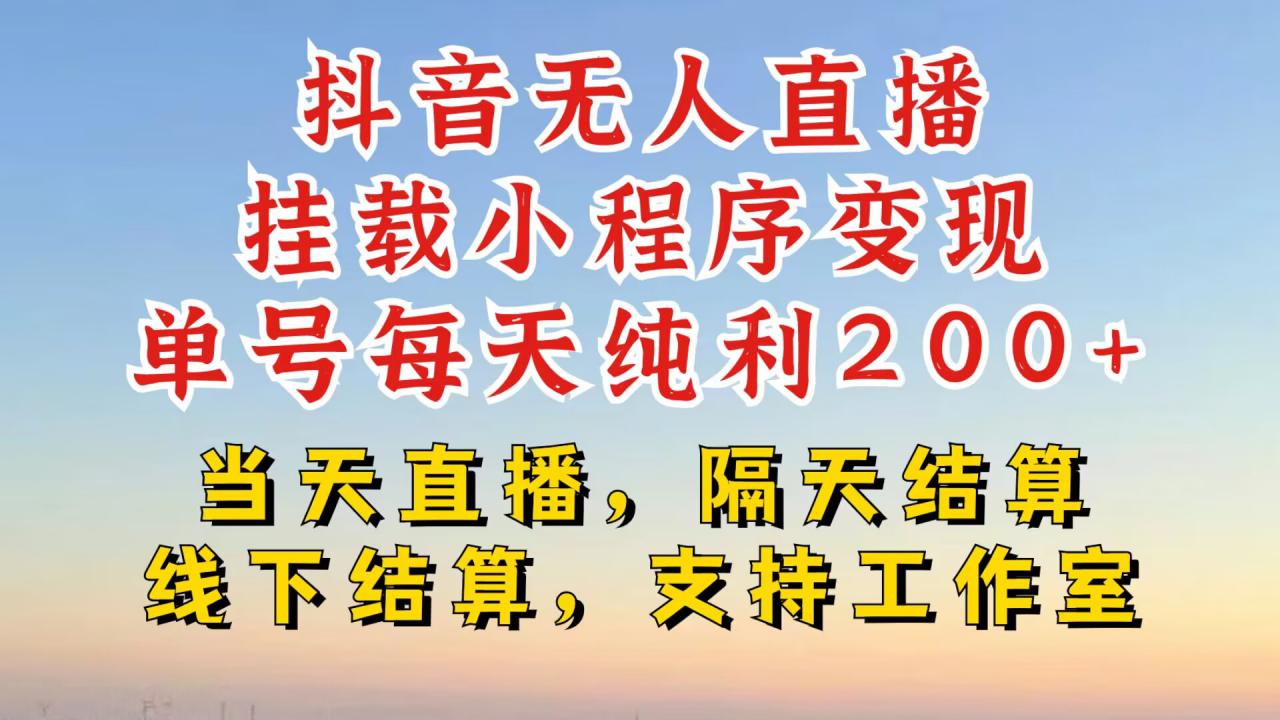 抖音无人直播挂载小程序：零粉号日赚200+，10小时稳定变现不封号【揭秘】-小伟资源网