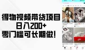 得物视频带货项目：零门槛日入200+，长期稳定收益！-小伟资源网