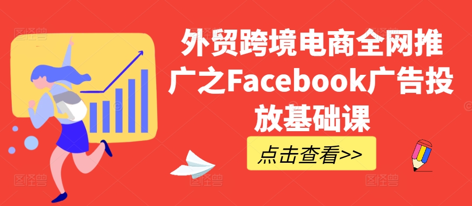 《外贸跨境电商Facebook广告投放基础教程：全网推广实战指南》-小伟资源网