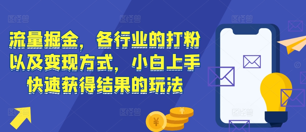 《流量掘金：各行业打粉与变现技巧，小白快速上手实战指南》-小伟资源网