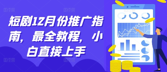 12月短剧推广全攻略：新手也能快速上手的终极指南-小伟资源网