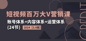 2024短视频百万大V营销课3.0:账号、内容与运营全攻略(24节)-小伟资源网