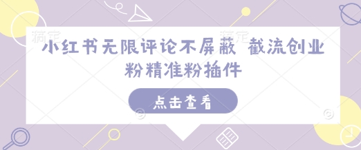 小红书无限评论插件：精准截流创业粉，不屏蔽高效引流工具-小伟资源网