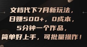 7月文档代下新玩法：0成本日赚500+，5分钟完成作品，简单易上手，支持批量操作【揭秘】-小伟资源网