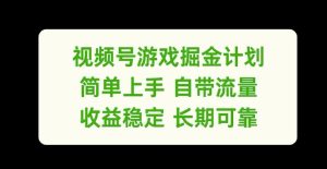 视频号游戏掘金计划：轻松上手、自带流量、收益稳定可靠【揭秘】-小伟资源网