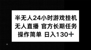 揭秘:24小时半无人游戏挂机,官方任务轻松操作,日赚130+-小伟资源网
