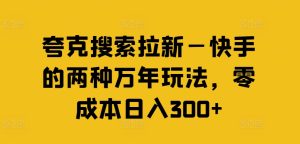 快手零成本日入300+：夸克搜索拉新玩法全解析-小伟资源网